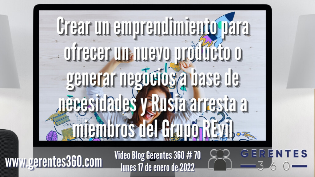 Crear un emprendimiento para ofrecer un nuevo producto o generar negocios a base de necesidades y Rusia arresta a miembros del Grupo REvil